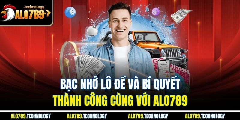 Bạc Nhớ Lô Đề Và Bí Quyết Thành Công Cùng Với Alo789 1 Bạc Nhớ Lô Đề Và Bí Quyết Thành Công Cùng Với Alo789