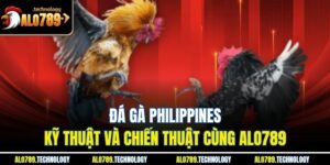 Đá Gà Philippines – Kỹ Thuật Và Chiến Thuật Cùng Alo789