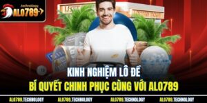 Kinh Nghiệm Lô Đề - Bí Quyết Chinh Phục Cùng Với Alo789