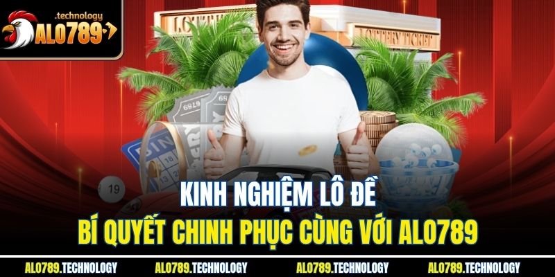 Kinh Nghiệm Lô Đề - Bí Quyết Chinh Phục Cùng Với Alo789 1 Kinh Nghiệm Lô Đề - Bí Quyết Chinh Phục Cùng Với Alo789