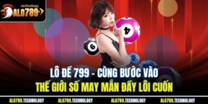 Lô Đề 799 – Cùng Bước Vào Thế Giới Số May Mắn Đầy Lôi Cuốn