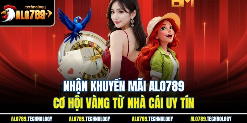 Nhận Khuyến Mãi Alo789 – Cơ Hội Vàng Từ Nhà Cái Uy Tín